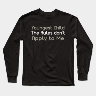 Youngest Child - The Rules Don't Apply To Me. Long Sleeve T-Shirt